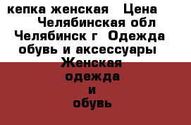 кепка женская › Цена ­ 700 - Челябинская обл., Челябинск г. Одежда, обувь и аксессуары » Женская одежда и обувь   . Челябинская обл.